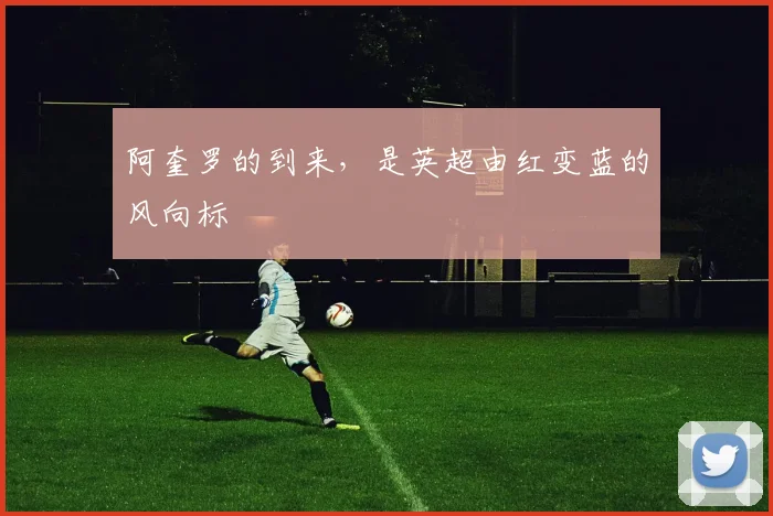 阿奎罗的到来，是英超由红变蓝的风向标