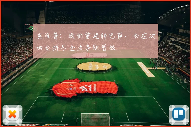 克洛普：我们曾逆转巴萨，会在次回合拼尽全力争取晋级